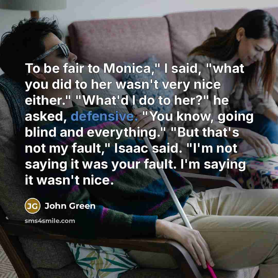 “To be fair to Monica," I said, "what you did…” quote by John Green