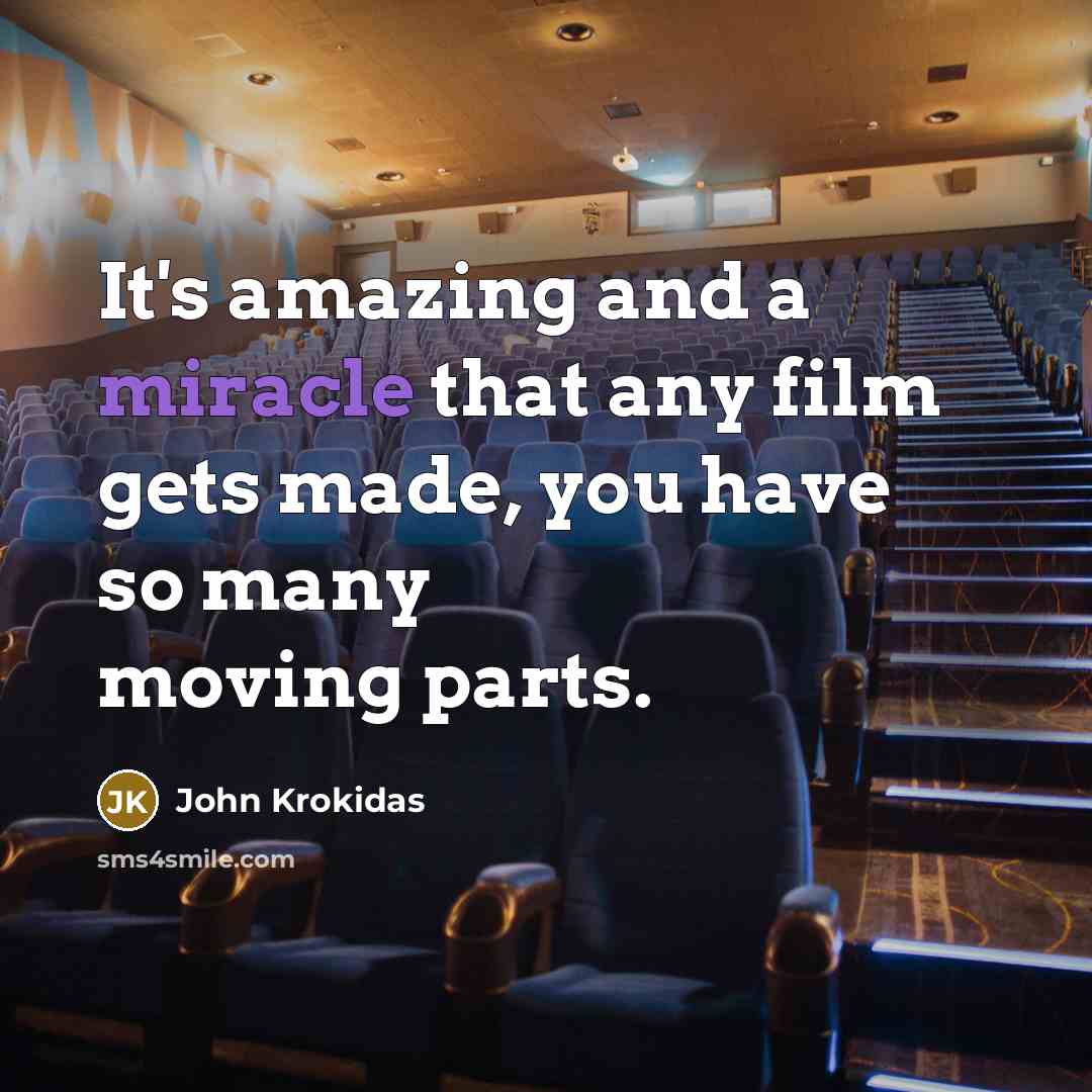 “It's amazing and a miracle that any film gets made,…” quote by John Krokidas