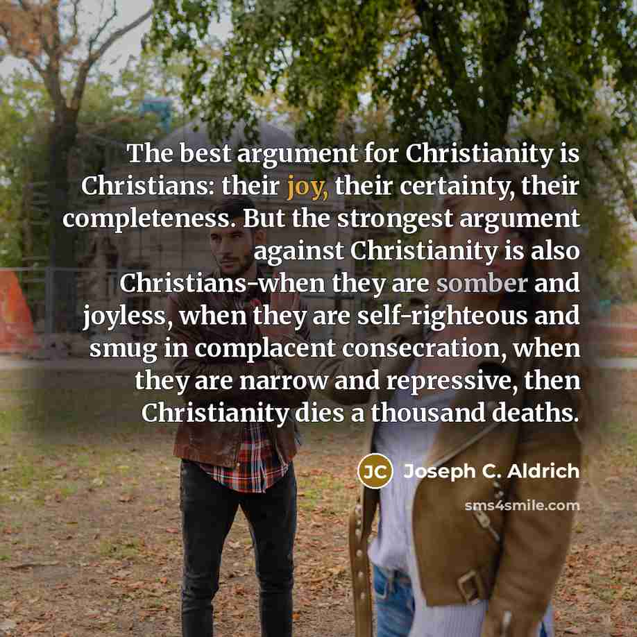 “The best argument for Christianity is Christians: their joy, their…” quote by Joseph C. Aldrich