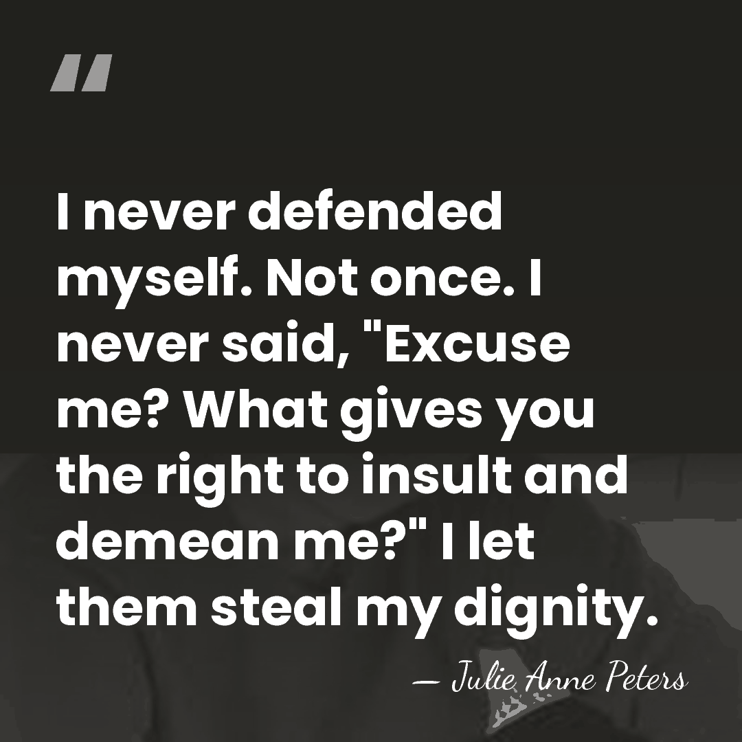 I never defended myself. Not once. I never said, "Excuse me? What&hellip; - Julie Anne Peters