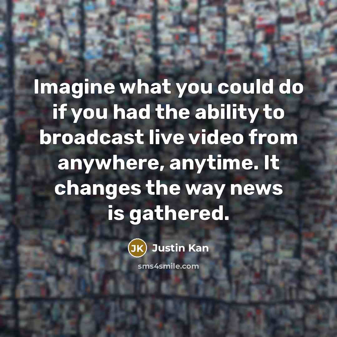 “Imagine what you could do if you had the ability…” quote by Justin Kan