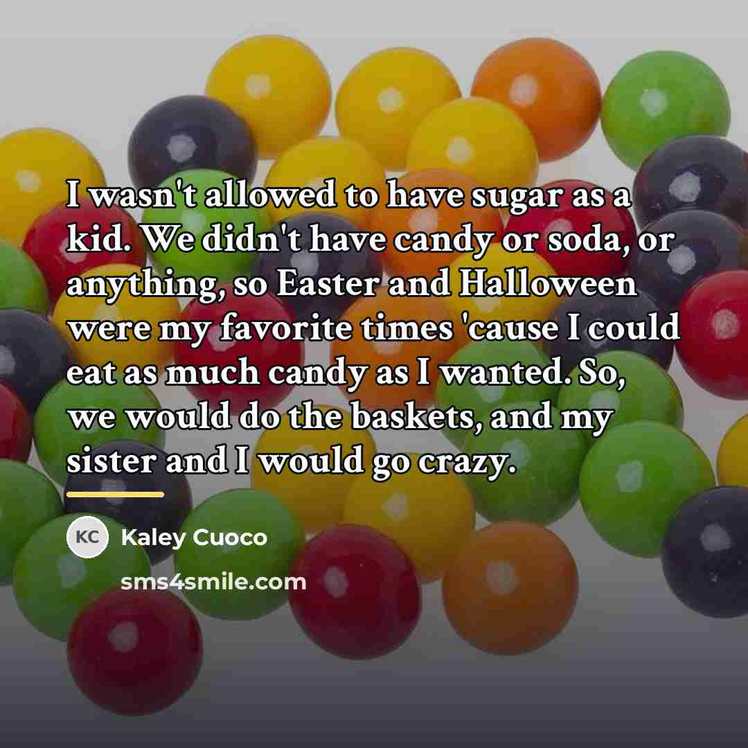 “I wasn't allowed to have sugar as a kid. We…” quote by Kaley Cuoco
