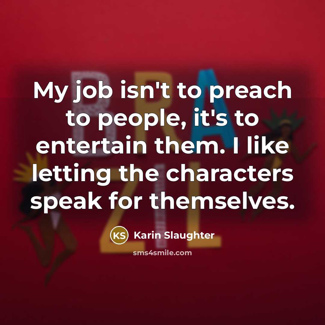 “My job isn't to preach to people, it's to entertain…” quote by Karin Slaughter