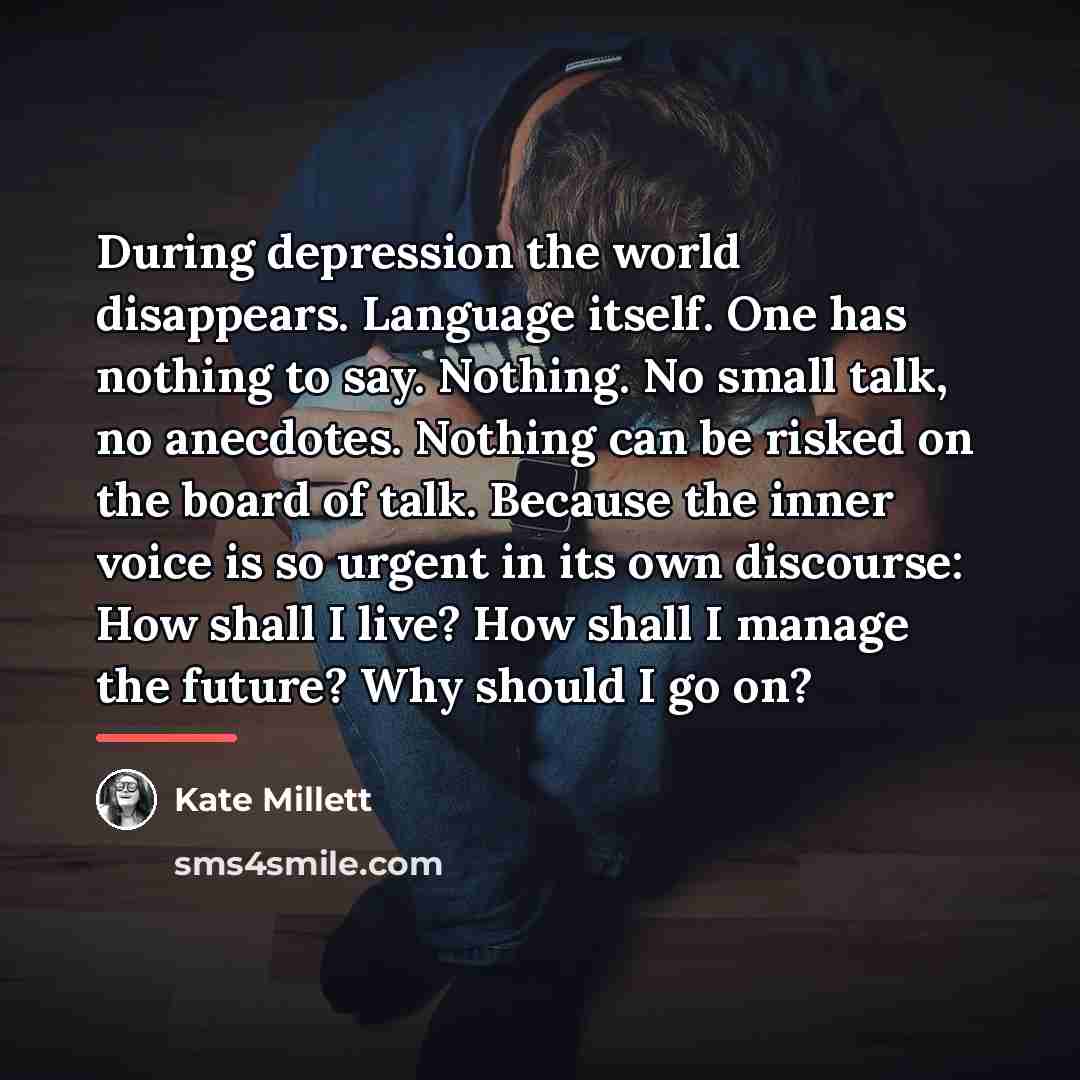 “During depression the world disappears. Language itself. One has nothing…” quote by Kate Millett