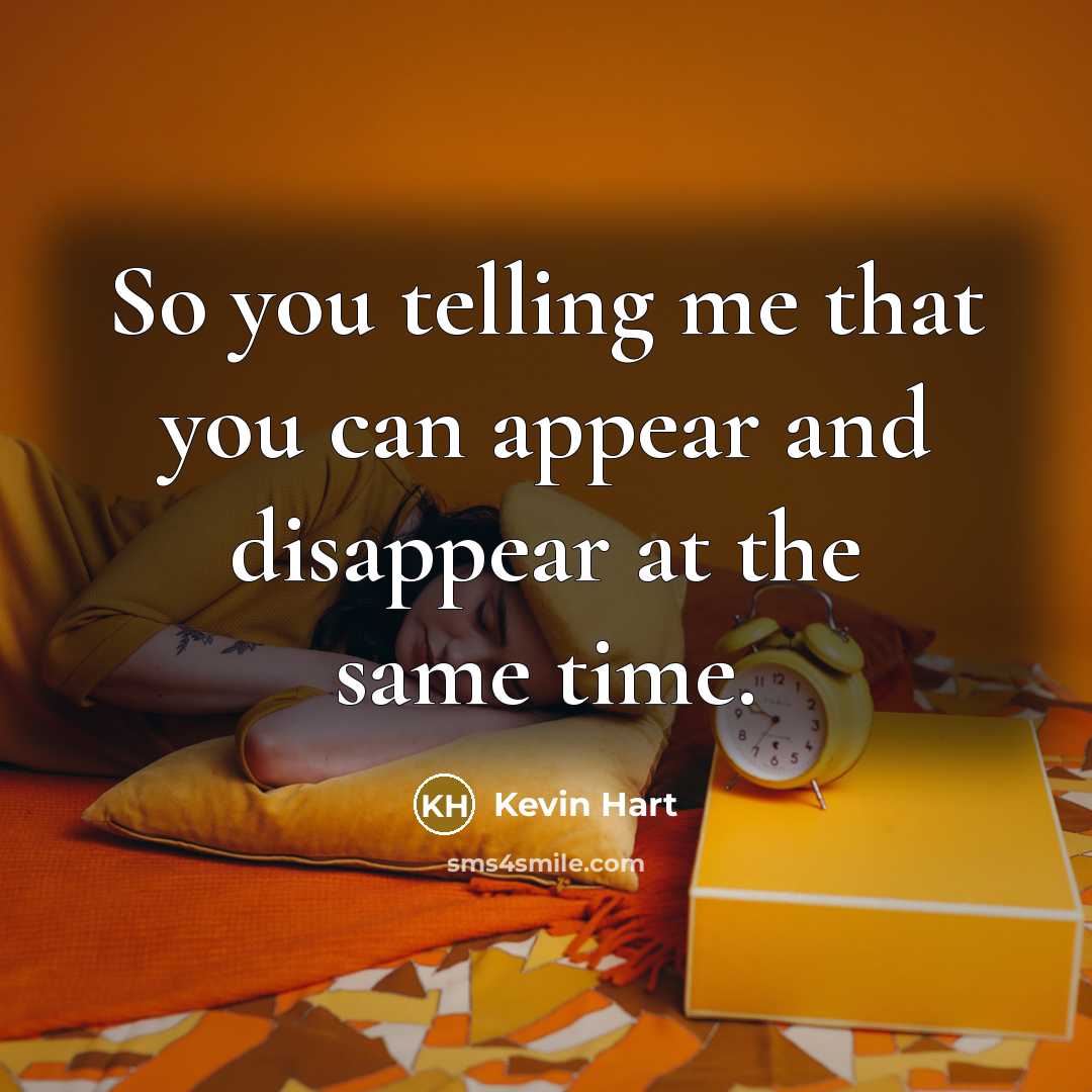 “So you telling me that you can appear and disappear…” quote by Kevin Hart