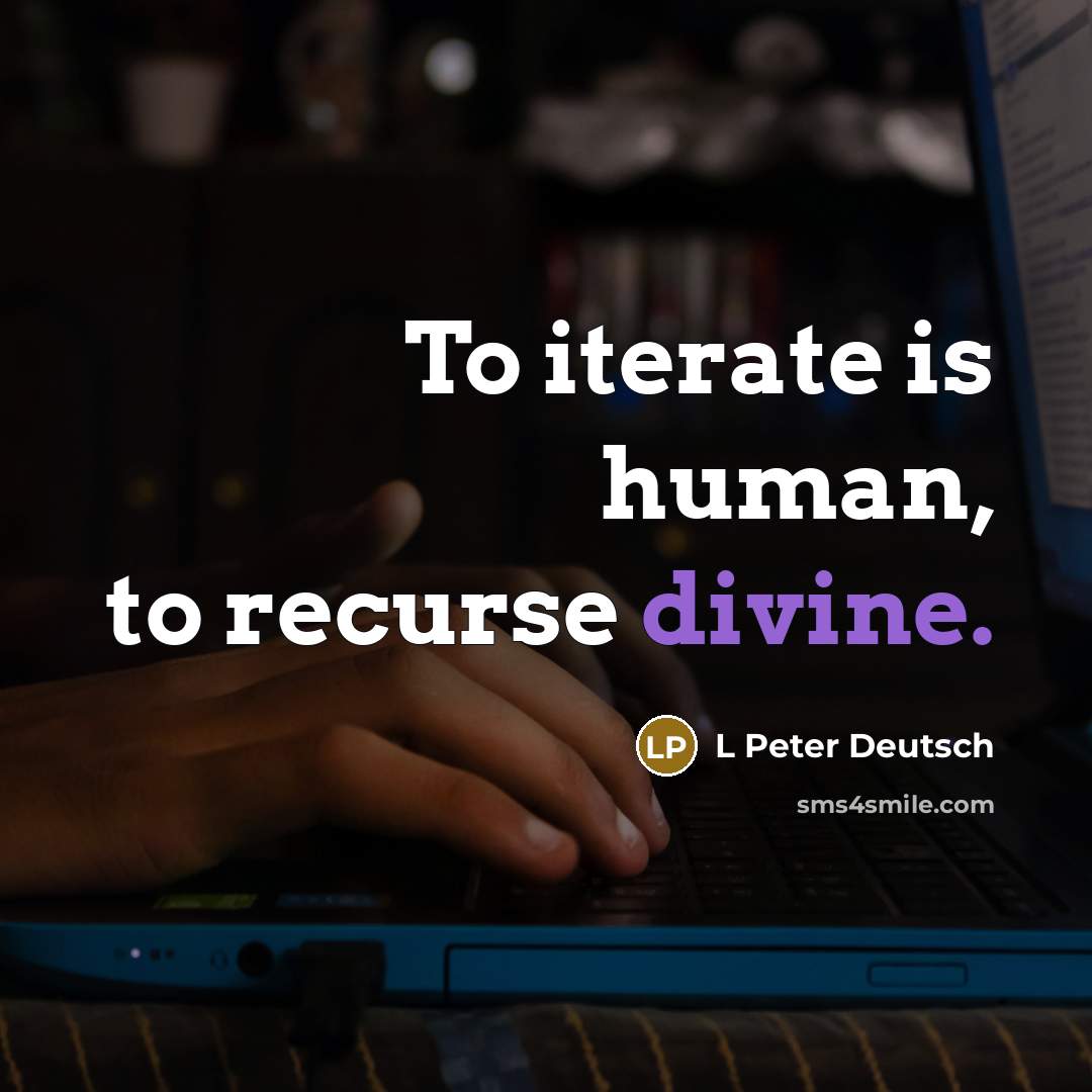 “To iterate is human, to recurse divine.…” quote by L Peter Deutsch