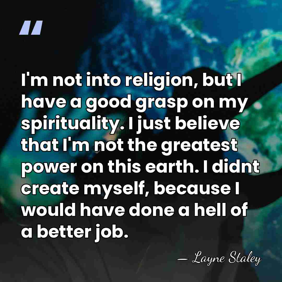 I'm not into religion, but I have a good grasp on my&hellip; - Layne Staley
