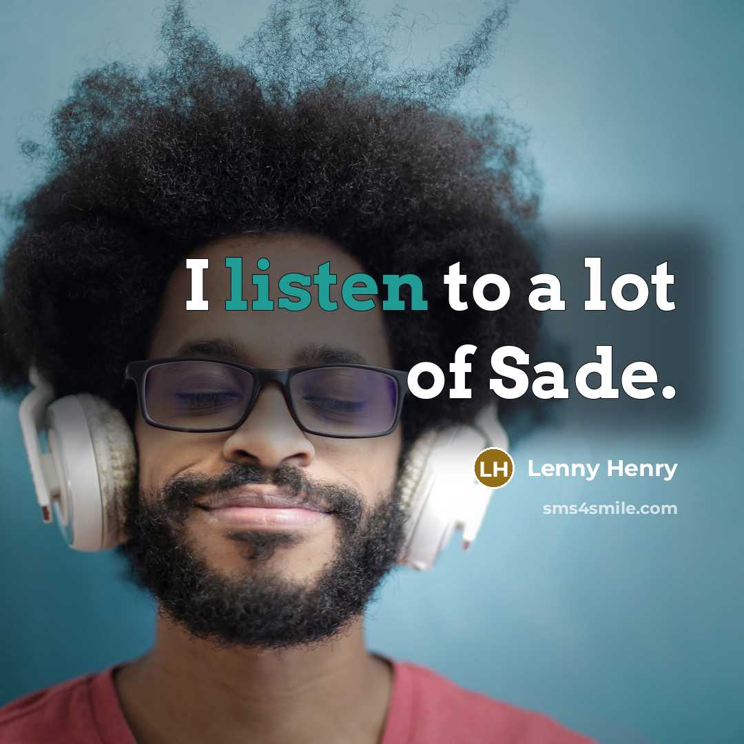 “I listen to a lot of Sade.…” quote by Lenny Henry