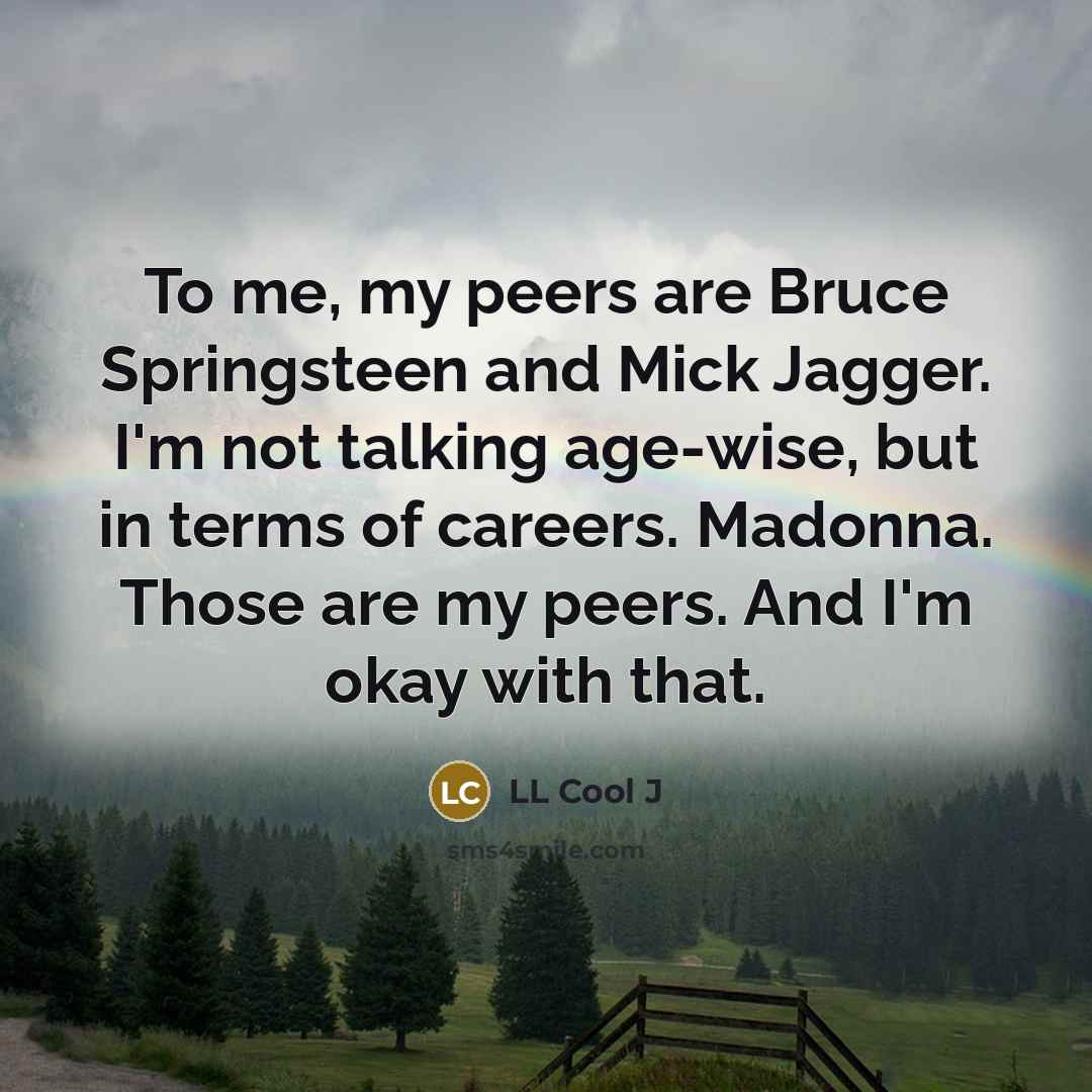 “To me, my peers are Bruce Springsteen and Mick Jagger.…” quote by LL Cool J