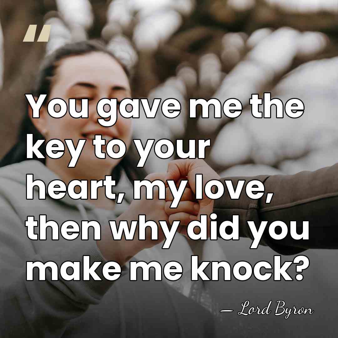 You gave me the key to your heart, my love, then why&hellip; - Lord Byron
