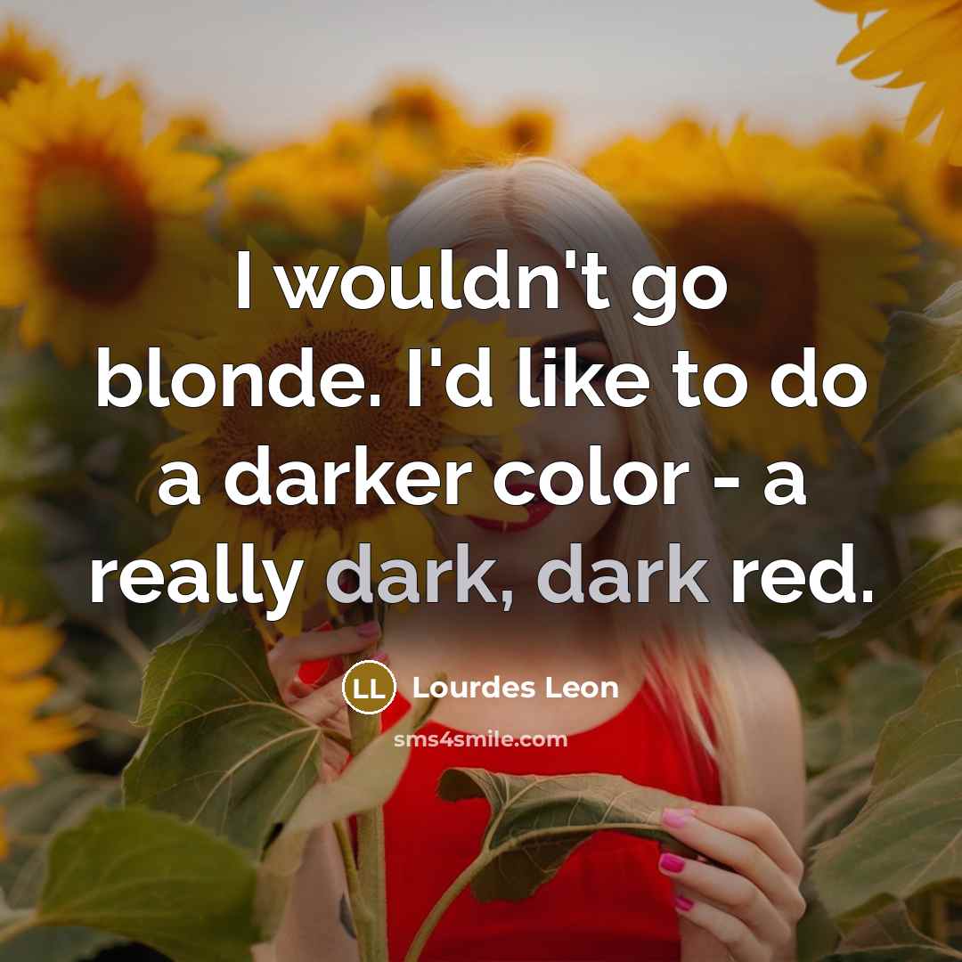 “I wouldn't go blonde. I'd like to do a darker…” quote by Lourdes Leon