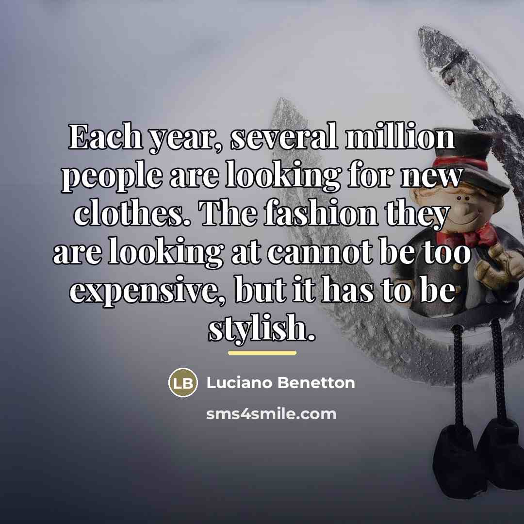 “Each year, several million people are looking for new clothes.…” quote by Luciano Benetton