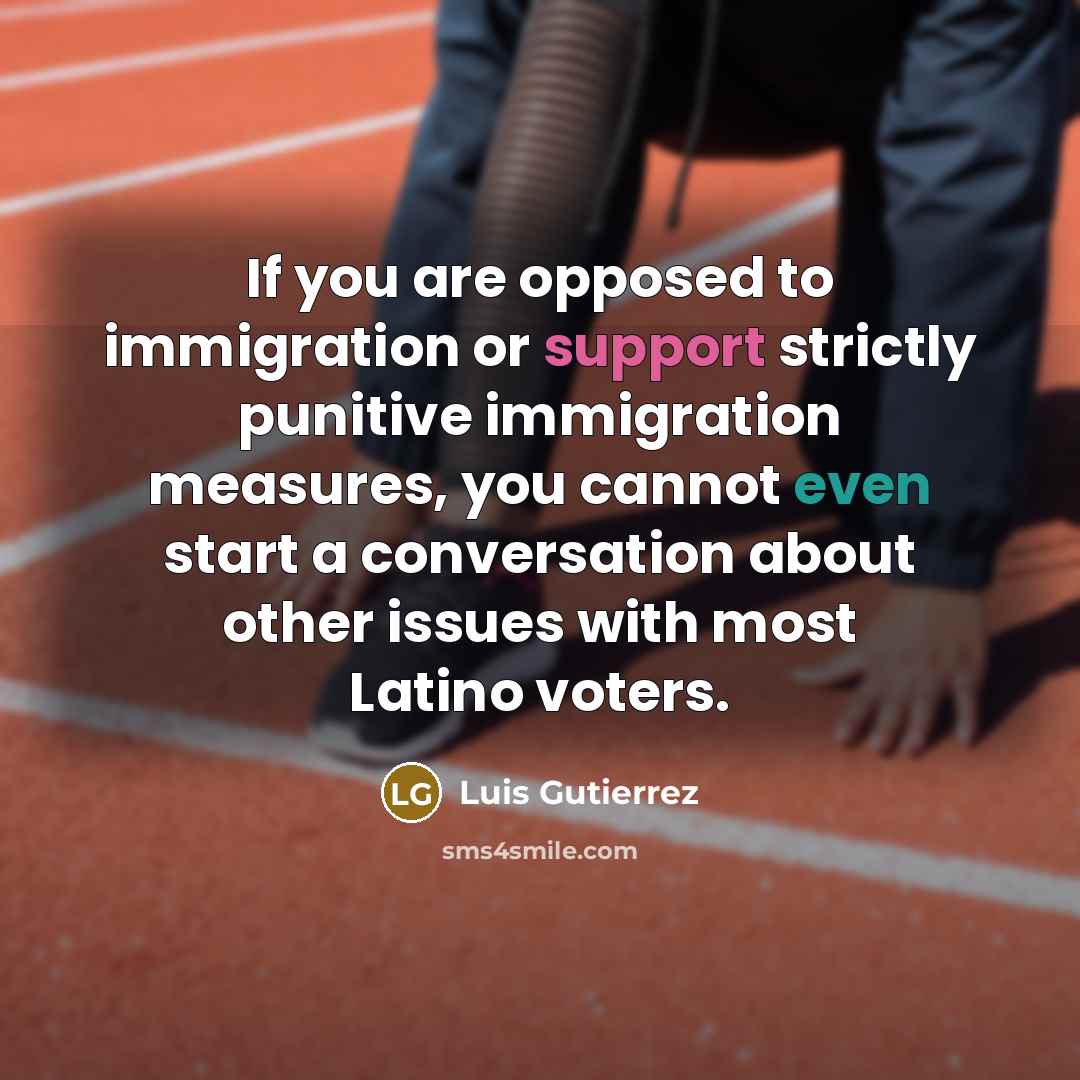 “If you are opposed to immigration or support strictly punitive…” quote by Luis Gutierrez