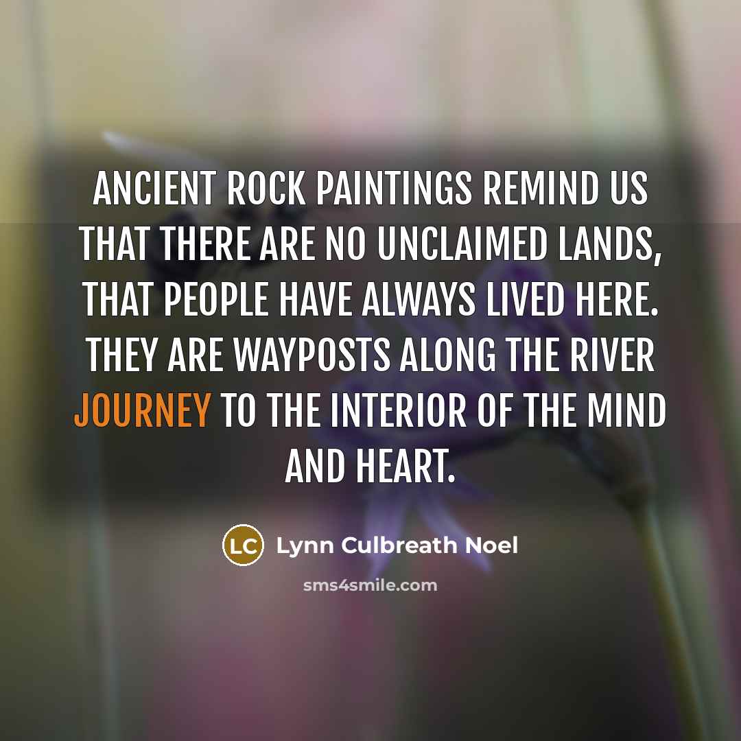“Ancient rock paintings remind us that there are no unclaimed…” quote by Lynn Culbreath Noel