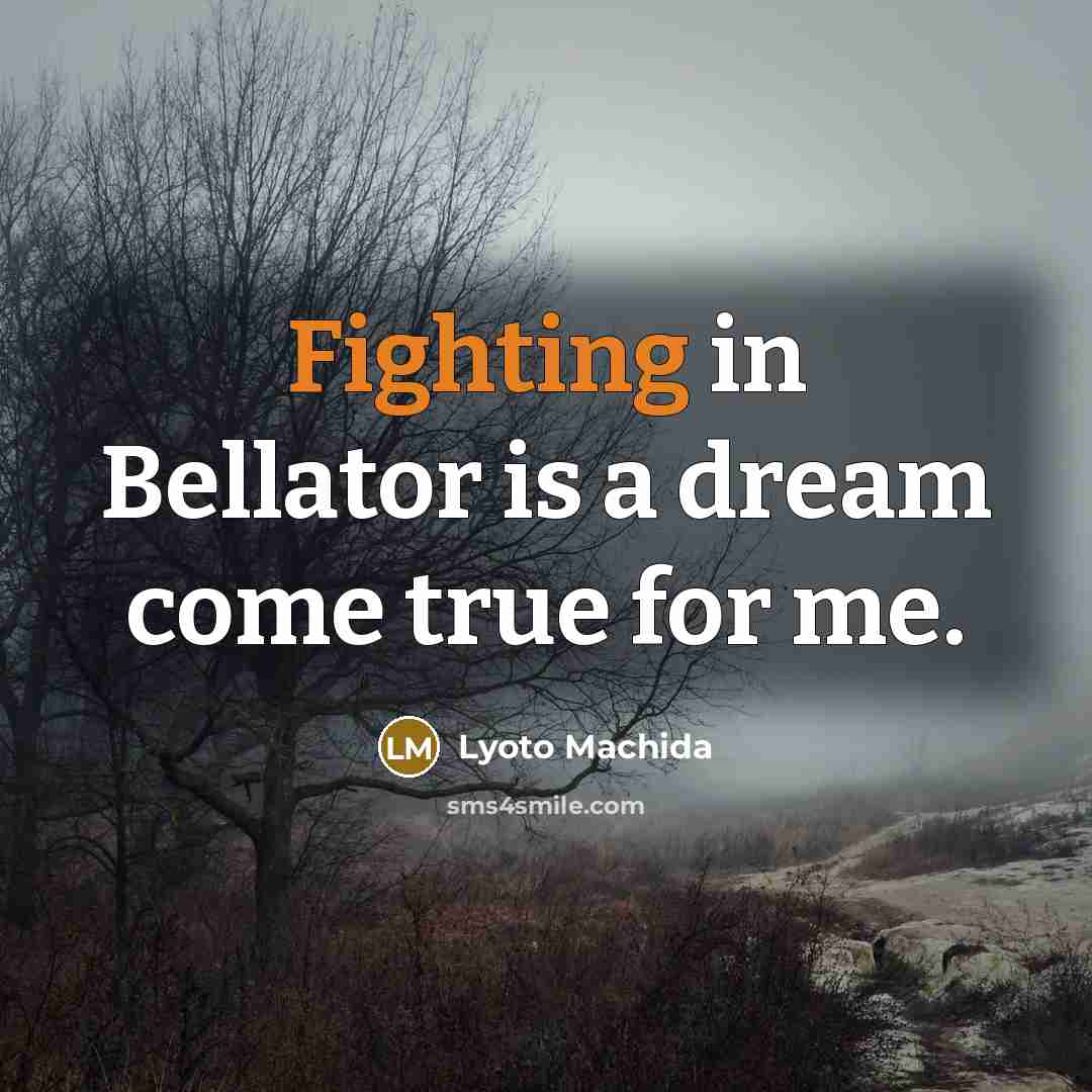 “Fighting in Bellator is a dream come true for me.…” quote by Lyoto Machida