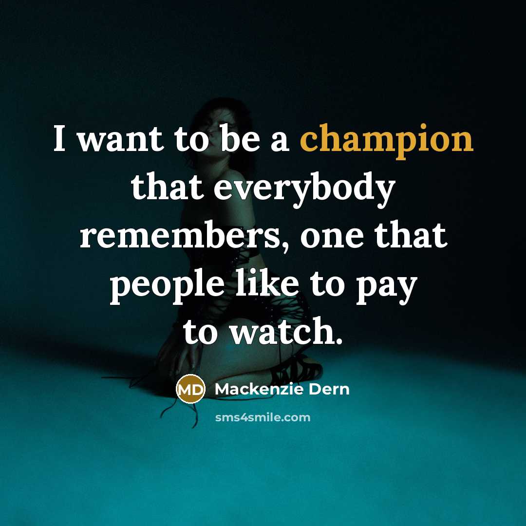 “I want to be a champion that everybody remembers, one…” quote by Mackenzie Dern