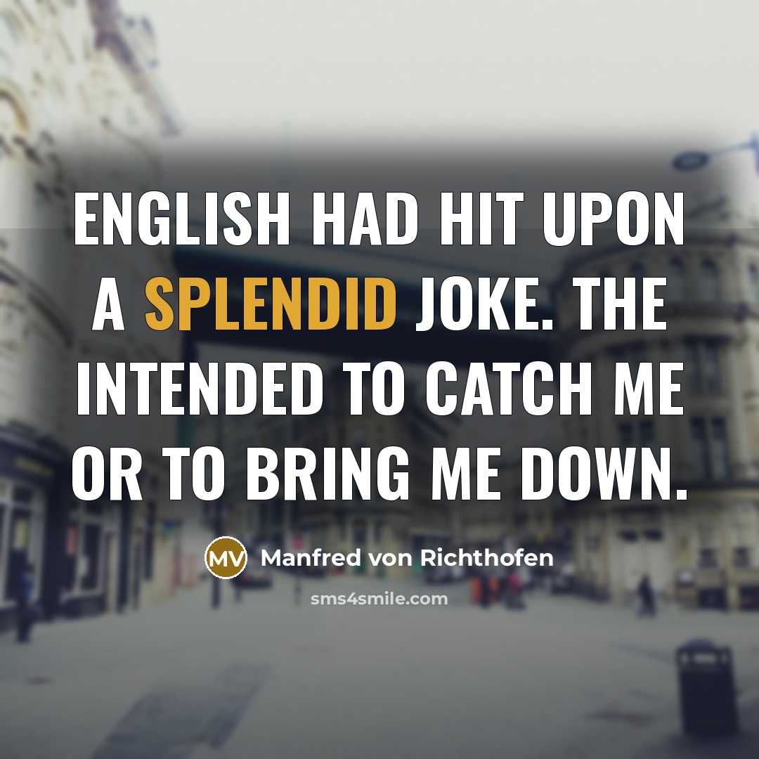 “English had hit upon a splendid joke. The intended to…” quote by Manfred von Richthofen
