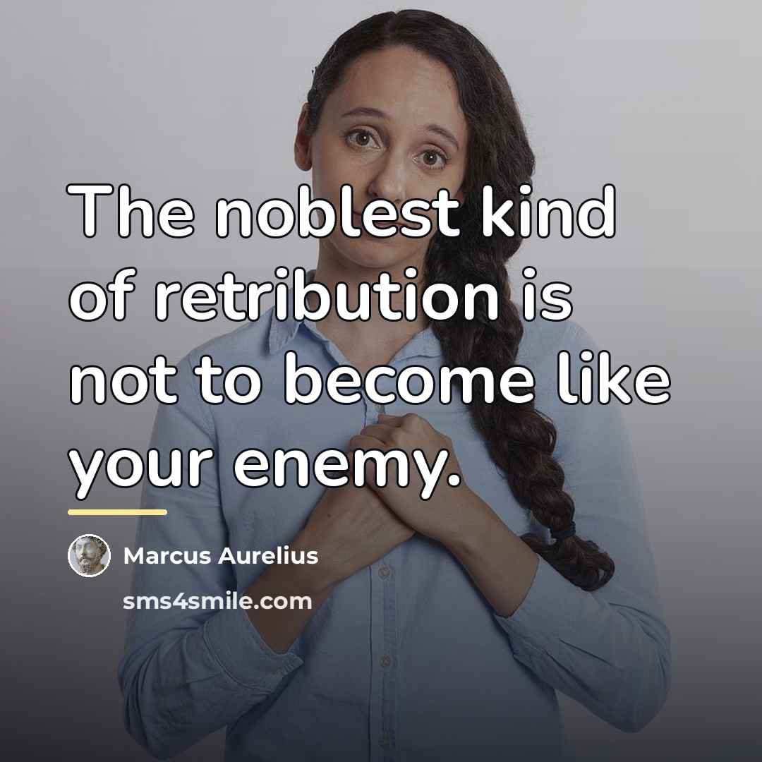 “The noblest kind of retribution is not to become like…” quote by Marcus Aurelius