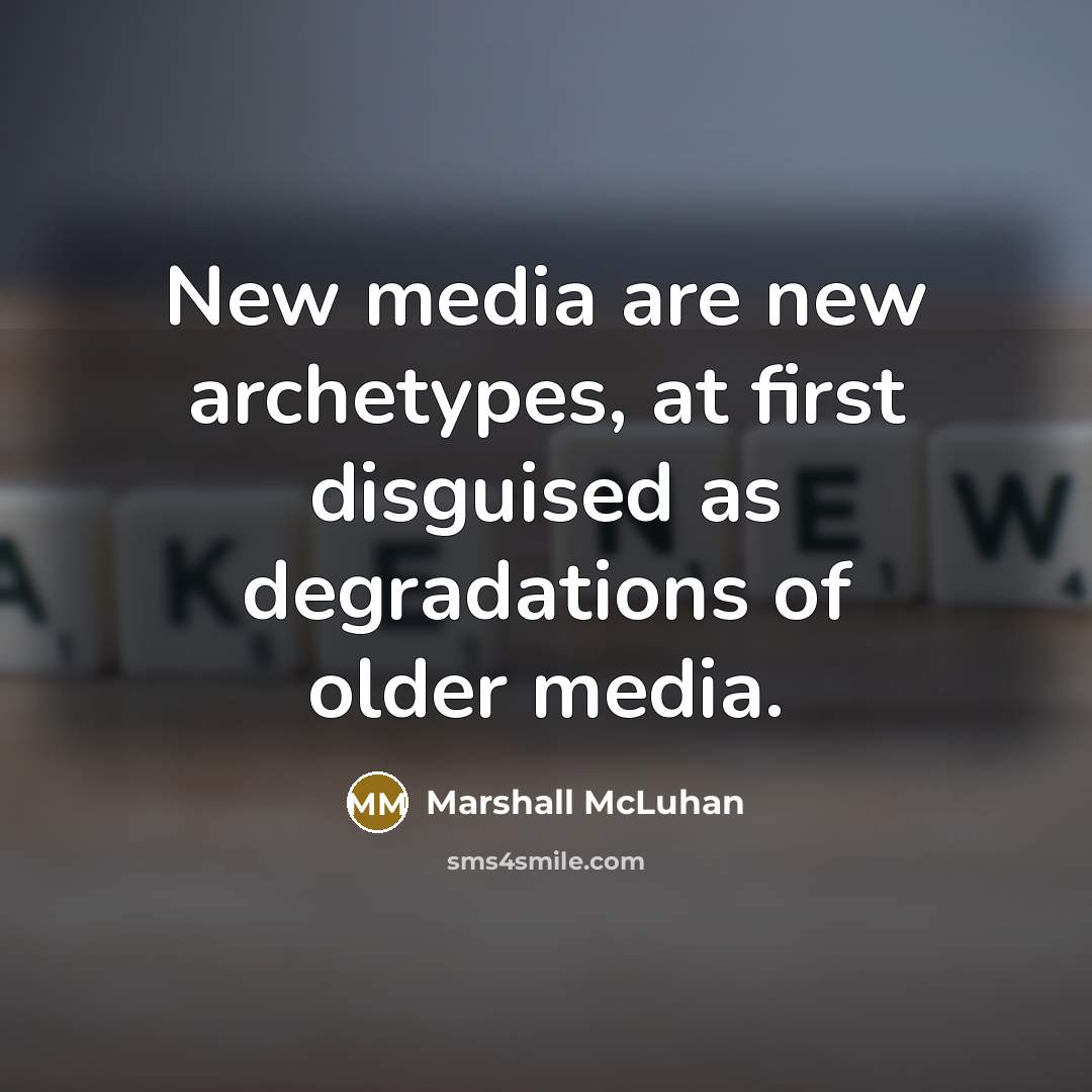 “New media are new archetypes, at first disguised as degradations…” quote by Marshall McLuhan