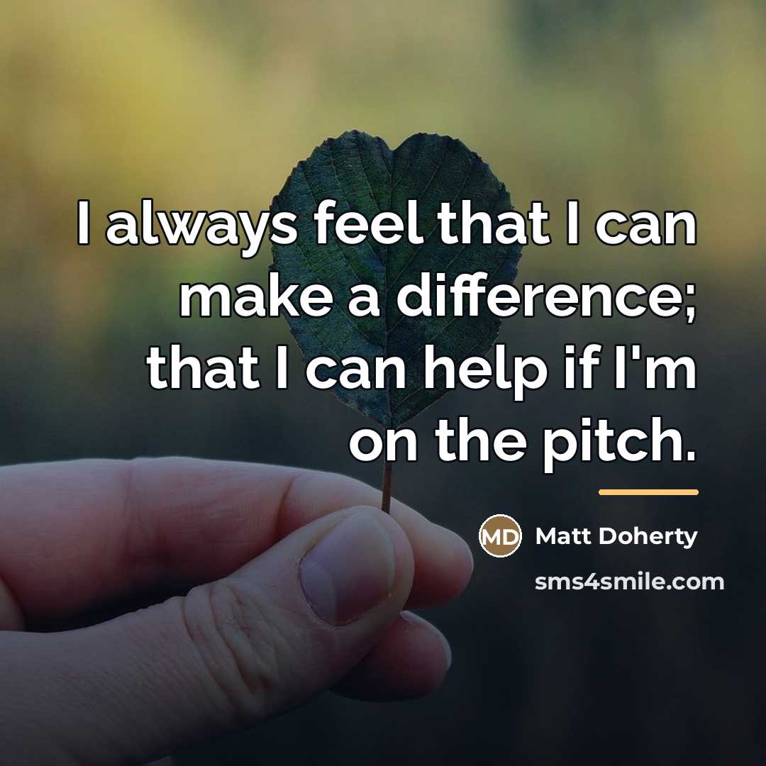 “I always feel that I can make a difference; that…” quote by Matt Doherty