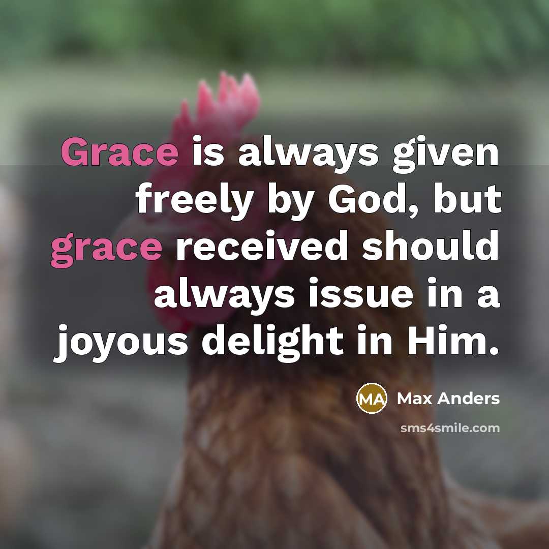 “Grace is always given freely by God, but grace received…” quote by Max Anders