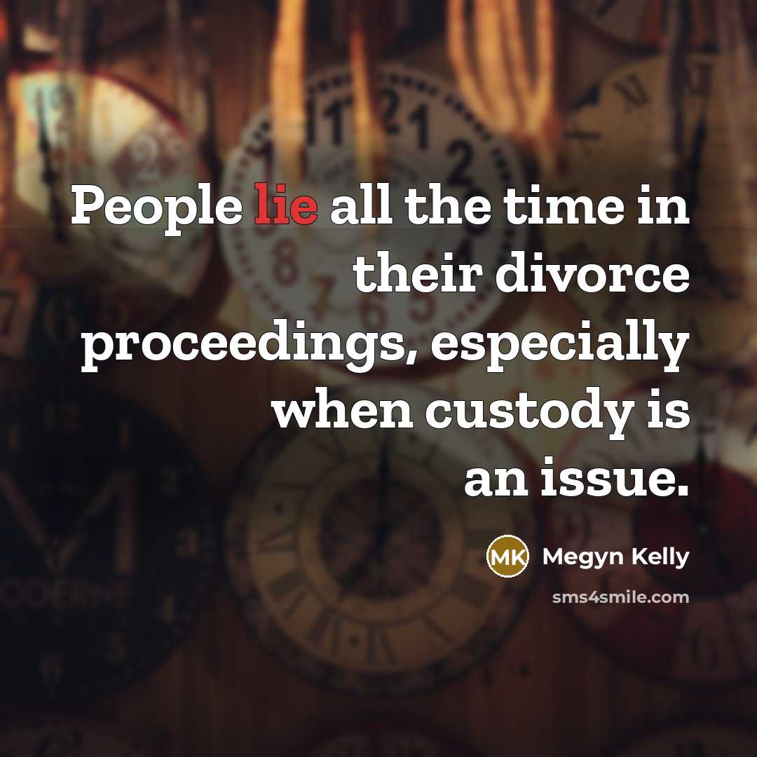 “People lie all the time in their divorce proceedings, especially…” quote by Megyn Kelly