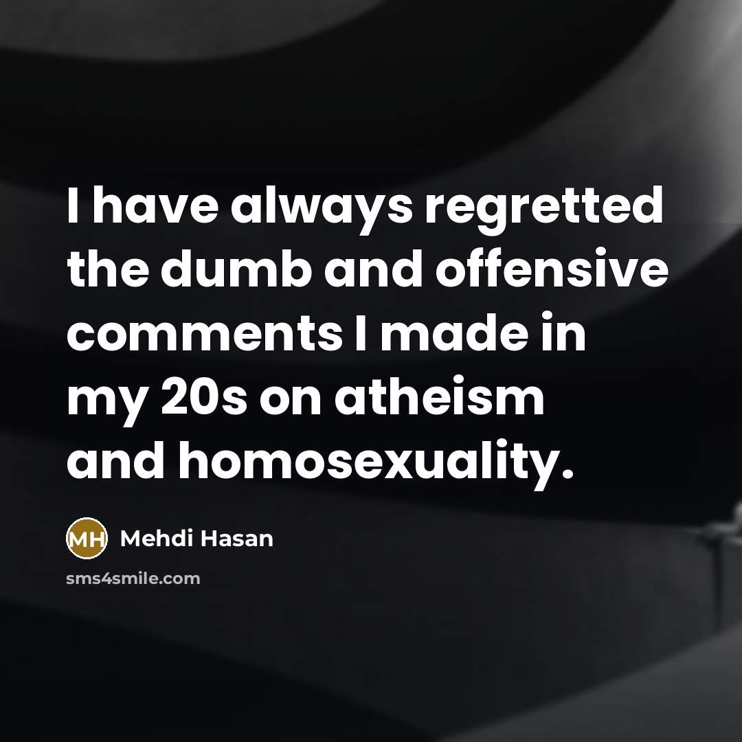 “I have always regretted the dumb and offensive comments I…” quote by Mehdi Hasan
