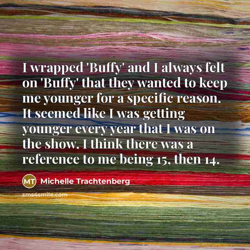 “I wrapped 'Buffy' and I always felt on 'Buffy' that…” quote by Michelle Trachtenberg