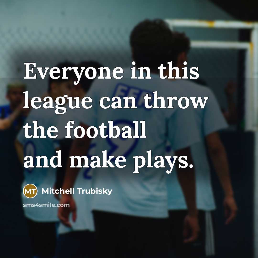 “Everyone in this league can throw the football and make…” quote by Mitchell Trubisky