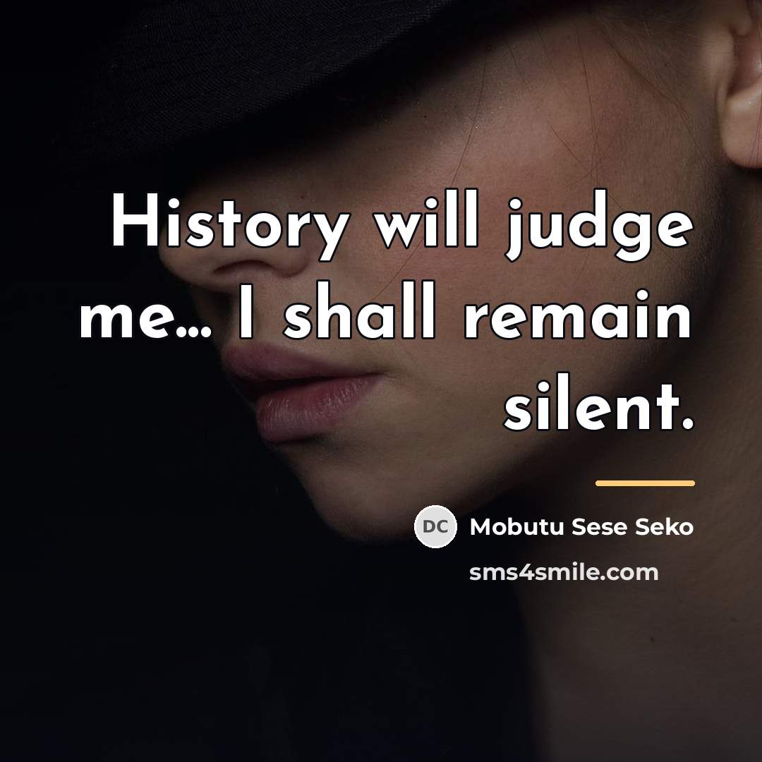 “History will judge me... I shall remain silent.…” quote by Mobutu Sese Seko