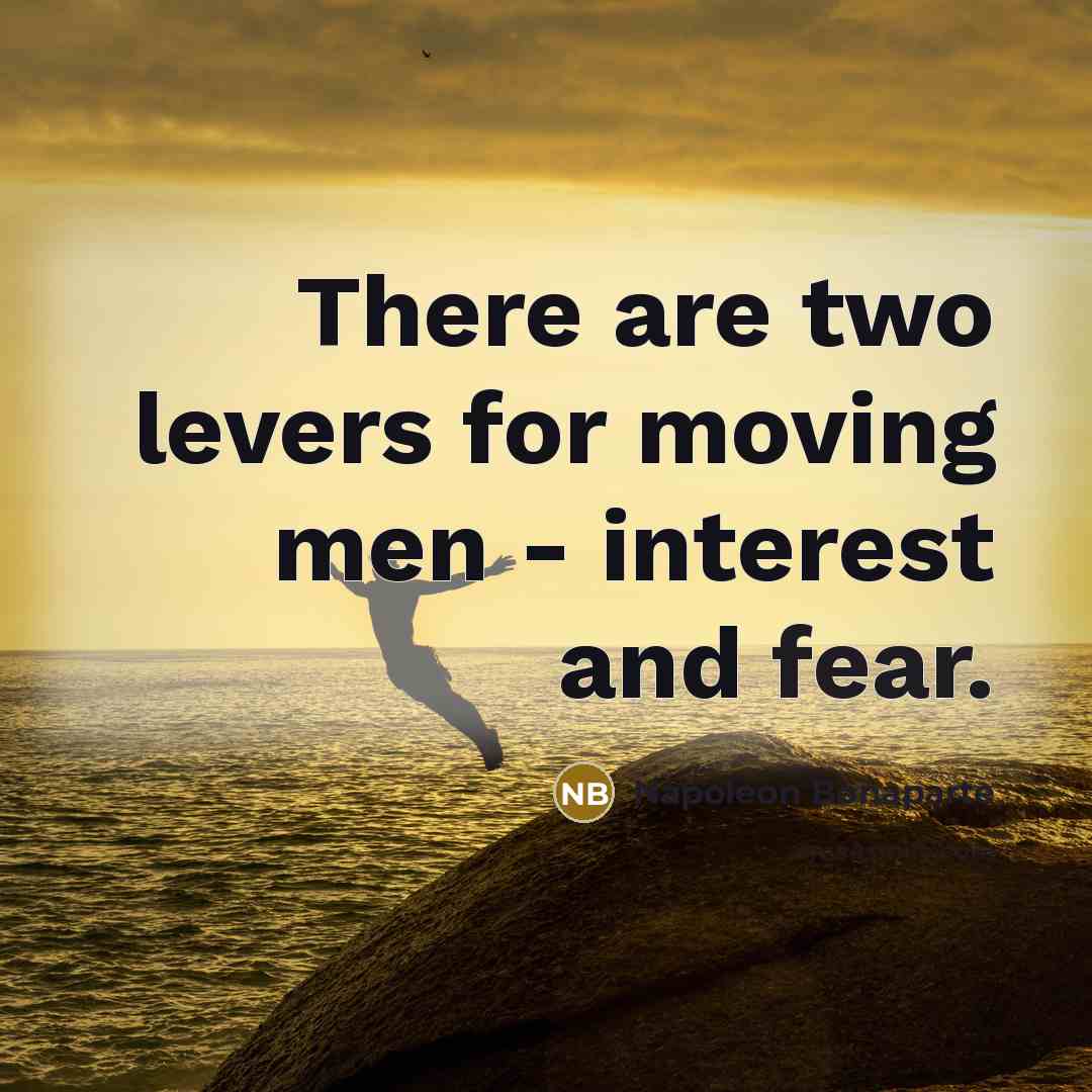 “There are two levers for moving men - interest and…” quote by Napoleon Bonaparte