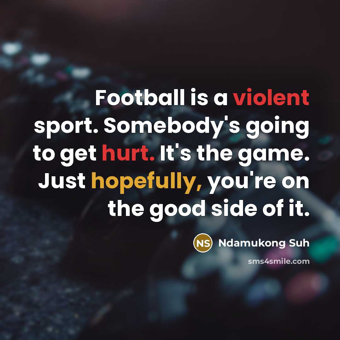 “Football is a violent sport. Somebody's going to get hurt.…” quote by Ndamukong Suh