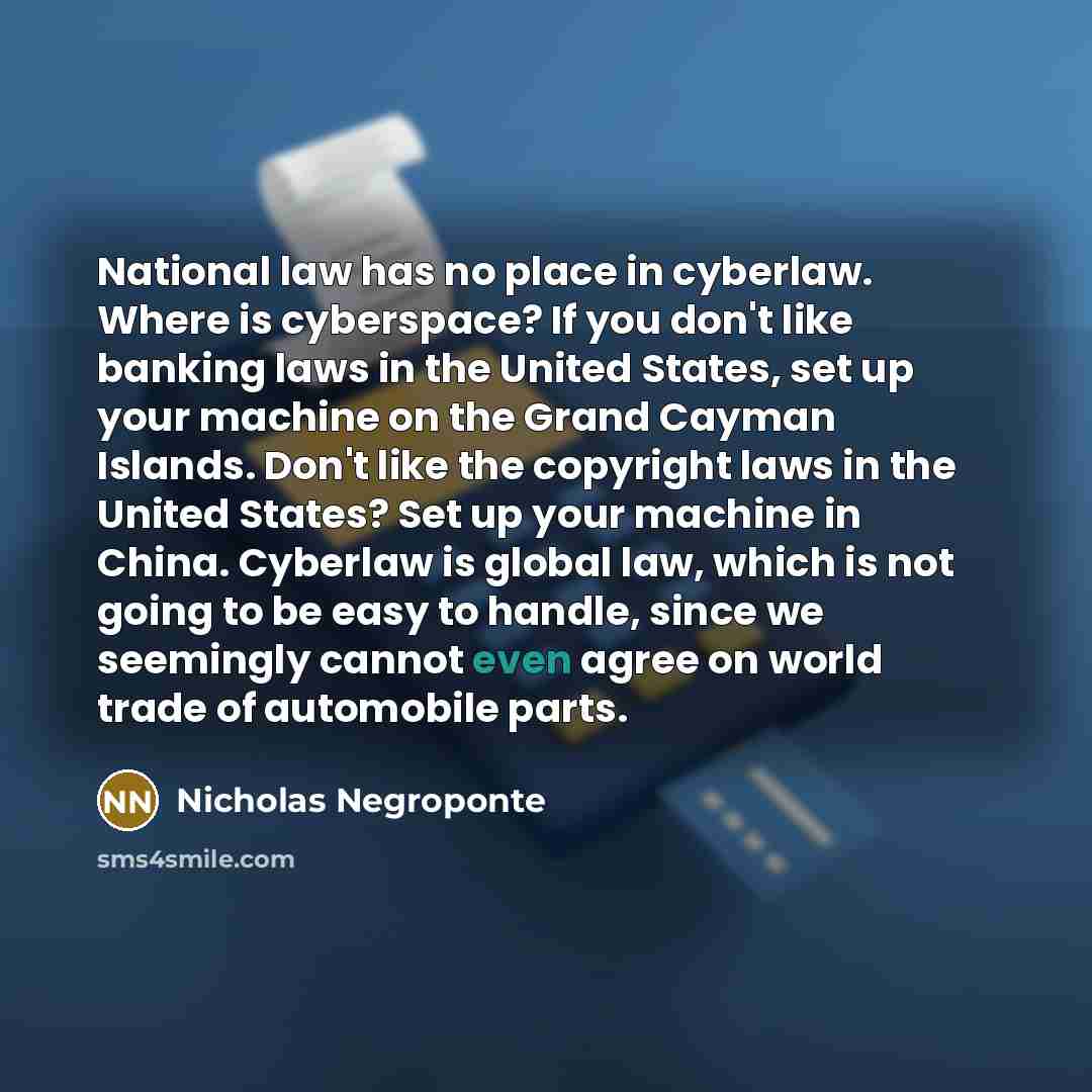 “National law has no place in cyberlaw. Where is cyberspace?…” quote by Nicholas Negroponte