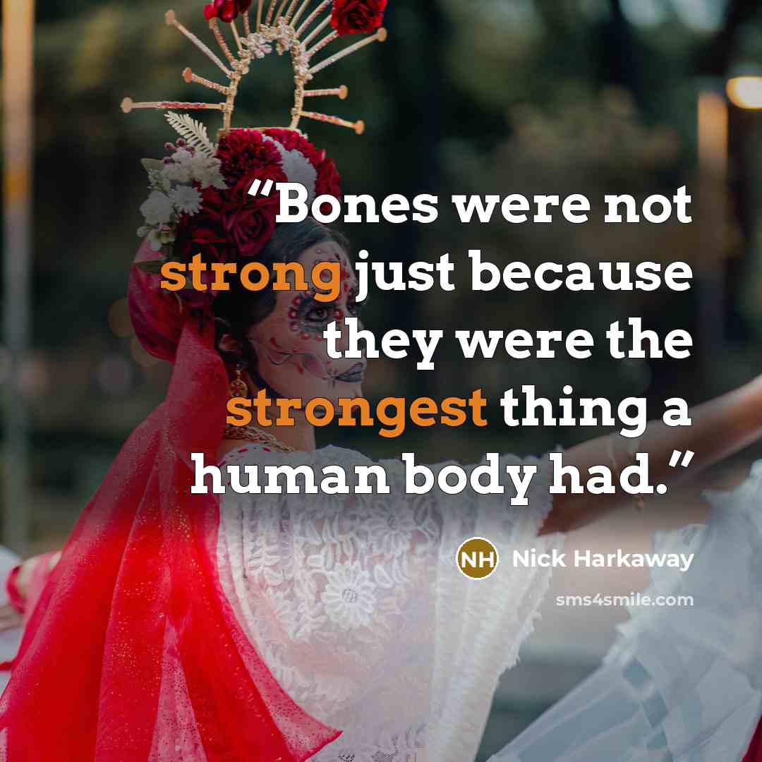 “Bones were not strong just because they were the strongest thing a human body had.” quote by Nick Harkaway