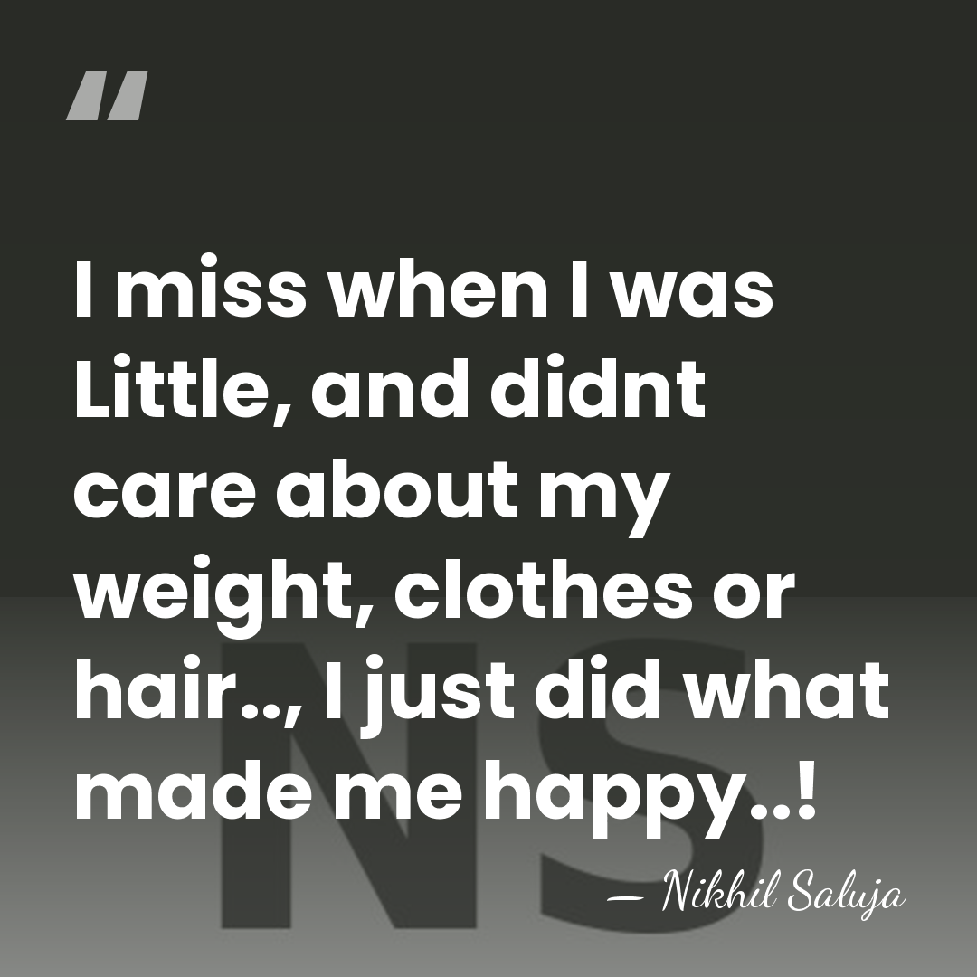 I miss when I was Little, and didnt care about my weight,&hellip; - Nikhil Saluja
