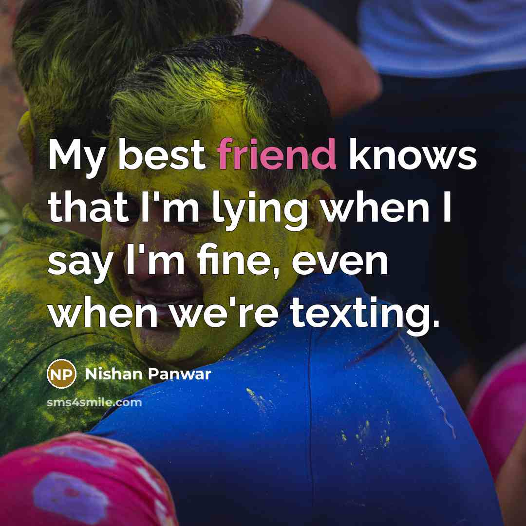“My best friend knows that I'm lying when I say…” quote by Nishan Panwar