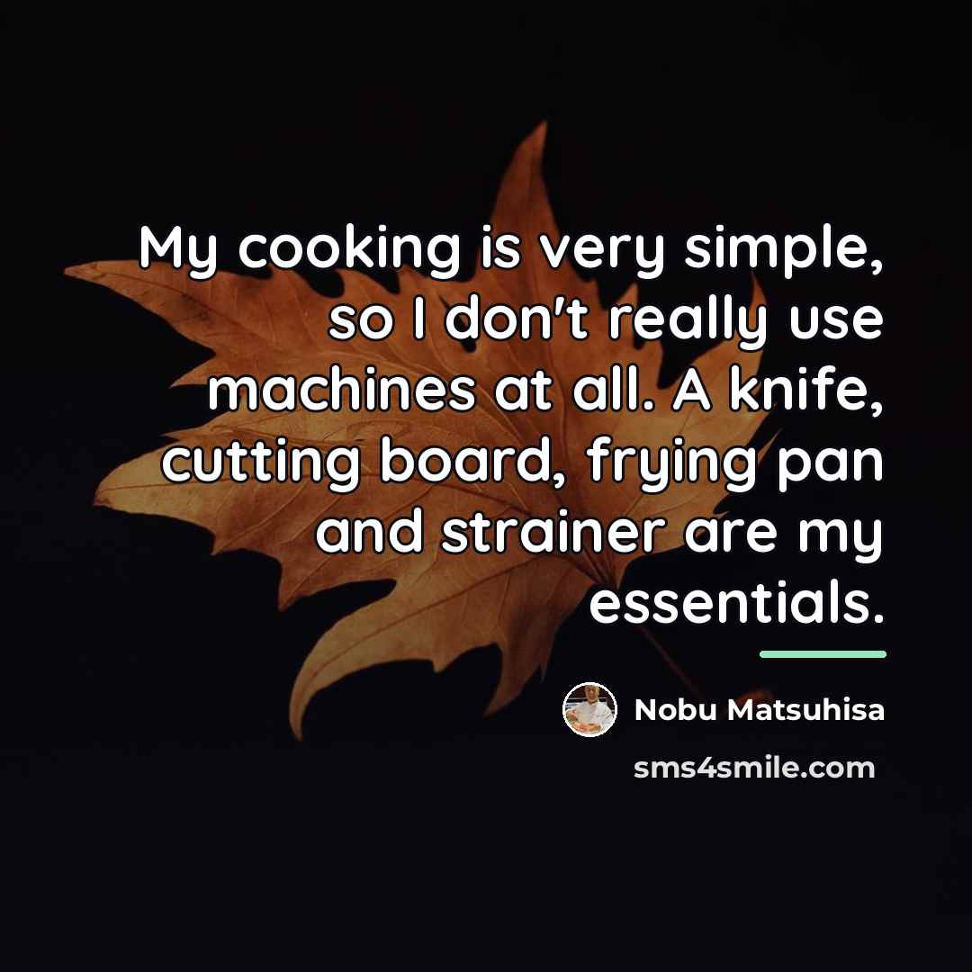 “My cooking is very simple, so I don't really use…” quote by Nobu Matsuhisa