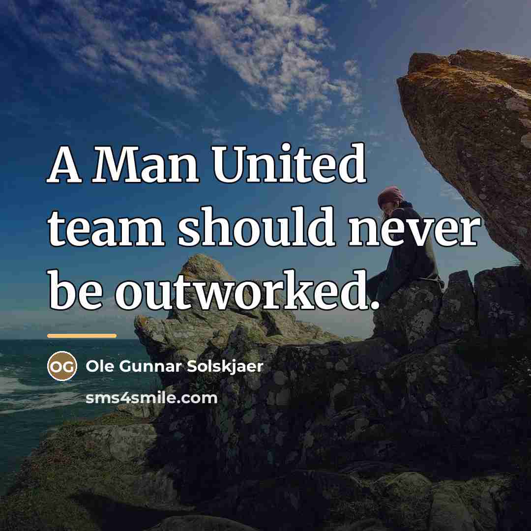 “A Man United team should never be outworked.…” quote by Ole Gunnar Solskjaer