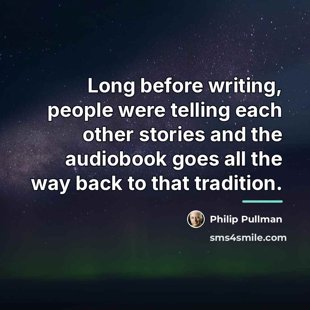 “Long before writing, people were telling each other stories and…” quote by Philip Pullman