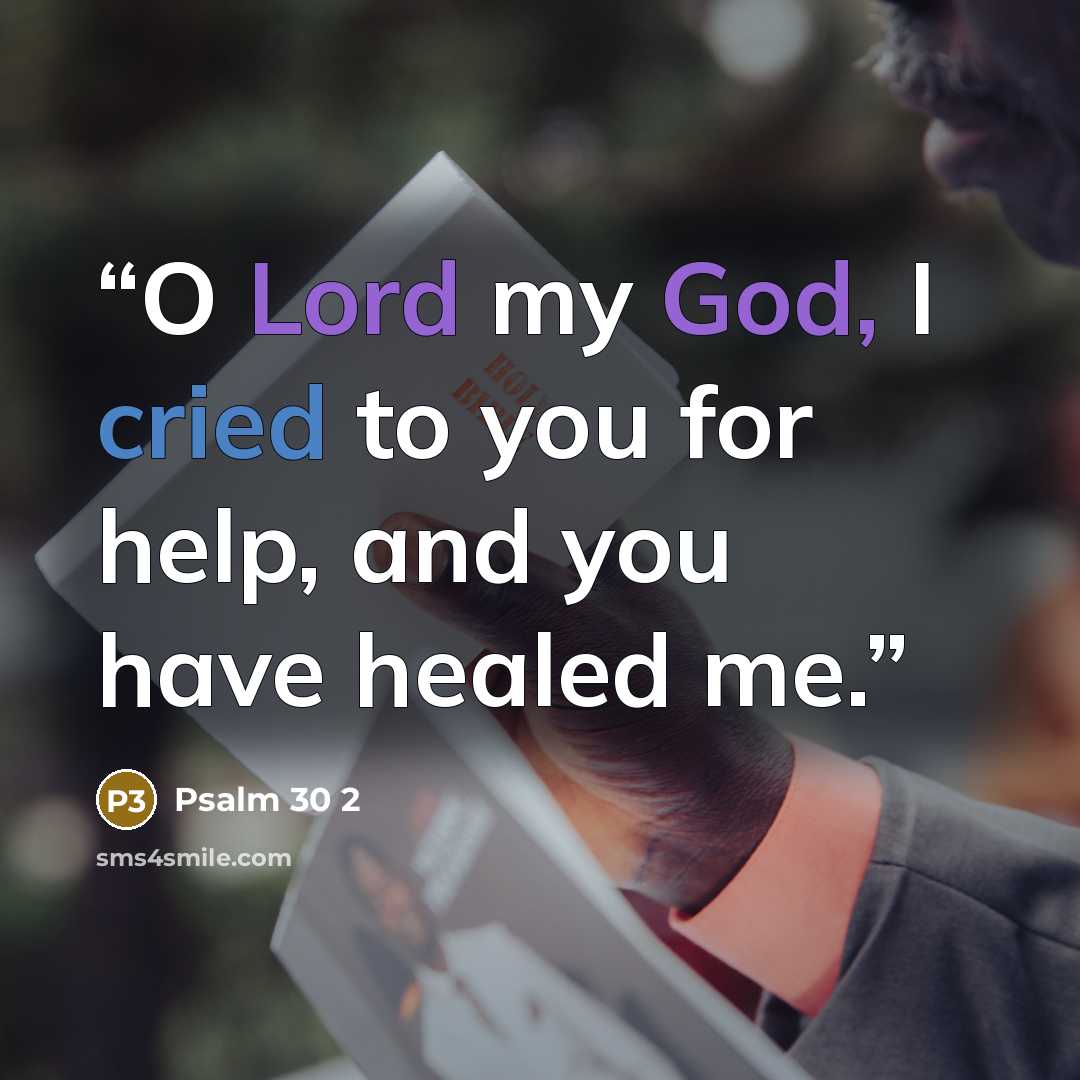 “O Lord my God, I cried to you for help, and you have healed me.” quote by Psalm 30 2