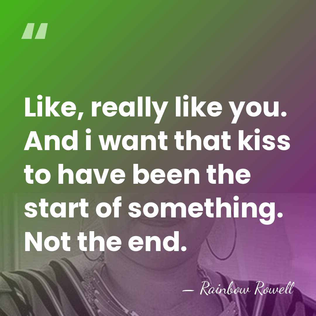 Like, really like you. And i want that kiss to have been&hellip; - Rainbow Rowell
