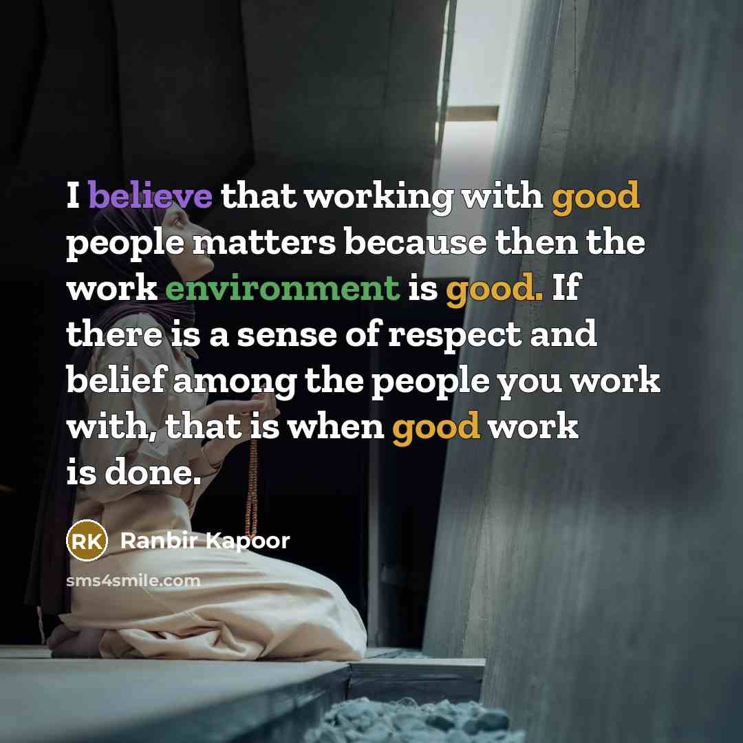 “I believe that working with good people matters because then…” quote by Ranbir Kapoor