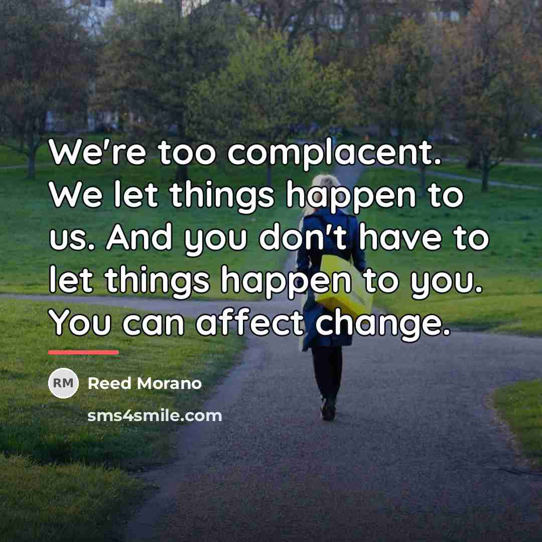 “We're too complacent. We let things happen to us. And…” quote by Reed Morano