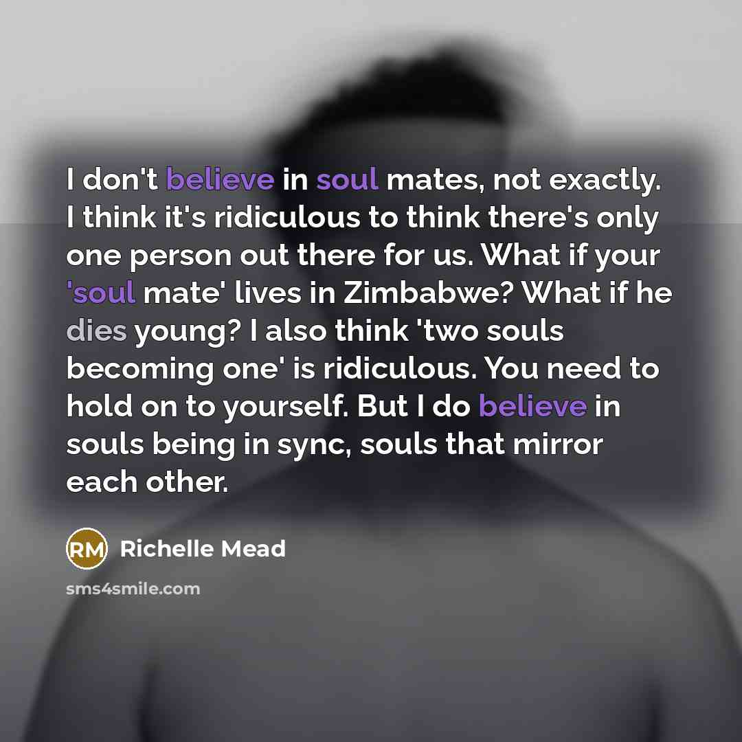 “I don't believe in soul mates, not exactly. I think…” quote by Richelle Mead