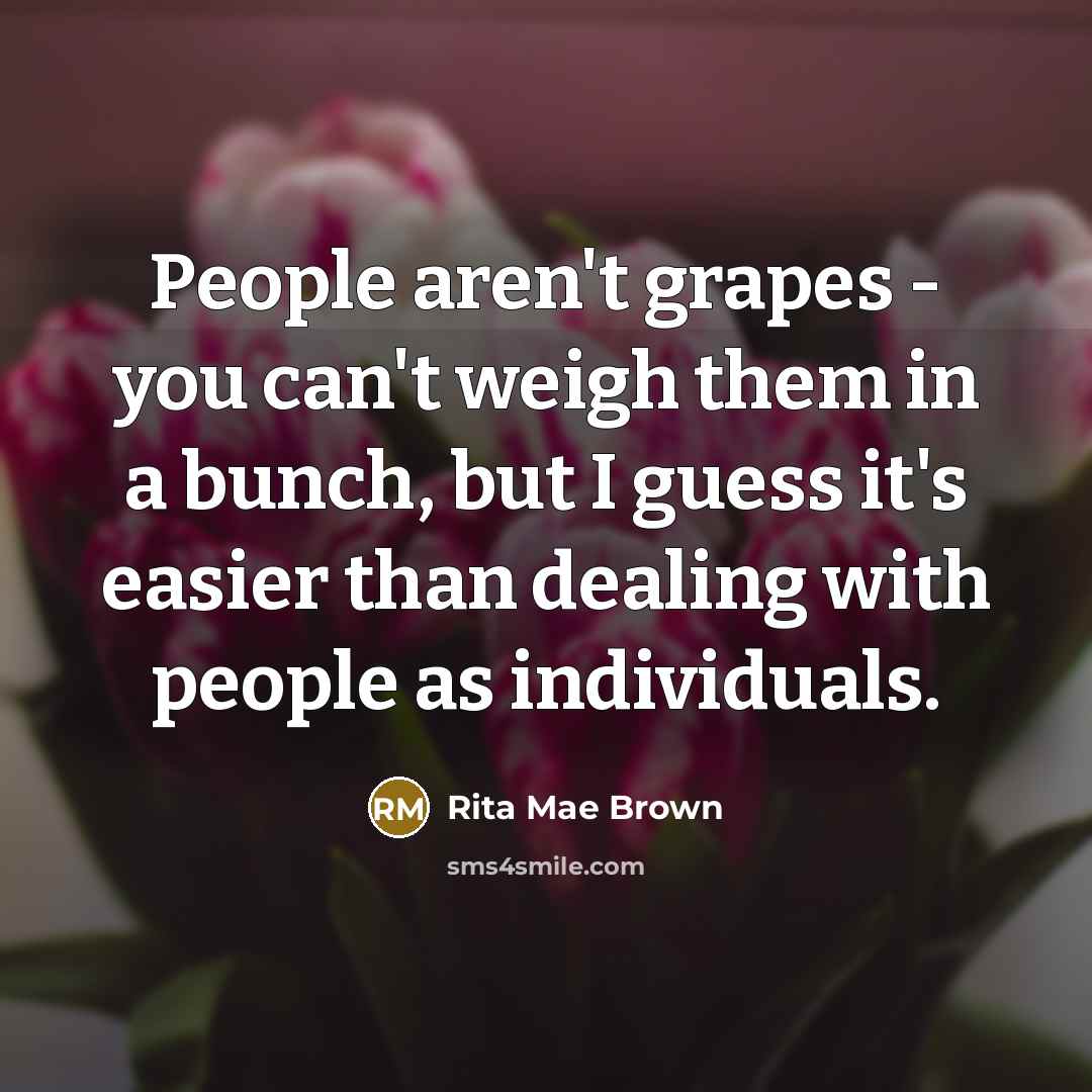 “People aren't grapes - you can't weigh them in a…” quote by Rita Mae Brown