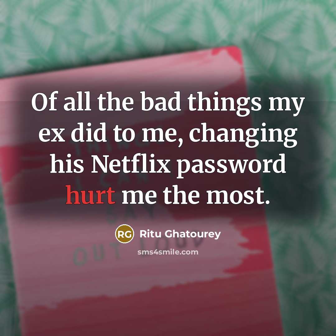 “Of all the bad things my ex did to me,…” quote by Ritu Ghatourey