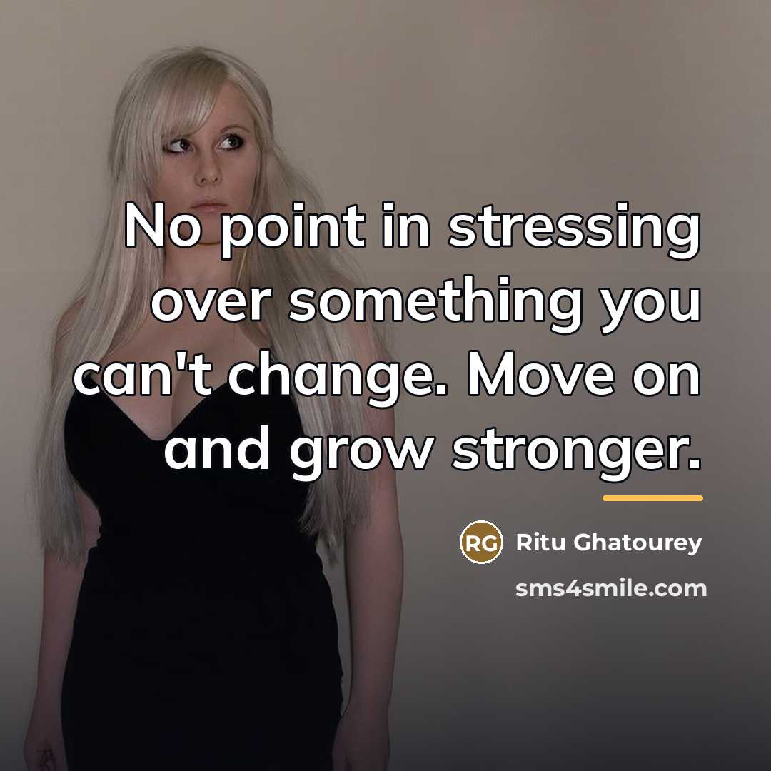 “No point in stressing over something you can't change. Move…” quote by Ritu Ghatourey