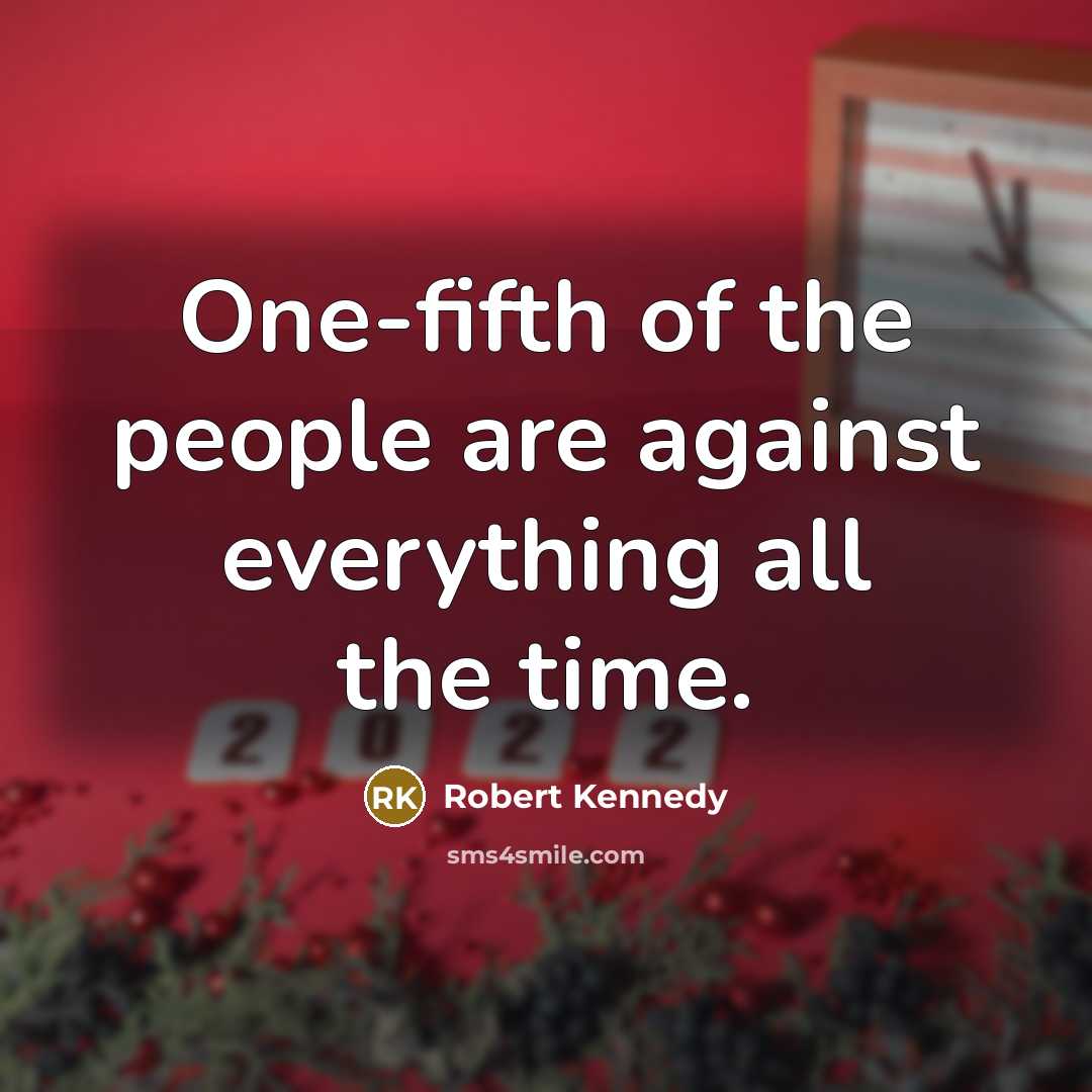 “One-fifth of the people are against everything all the time.…” quote by Robert Kennedy