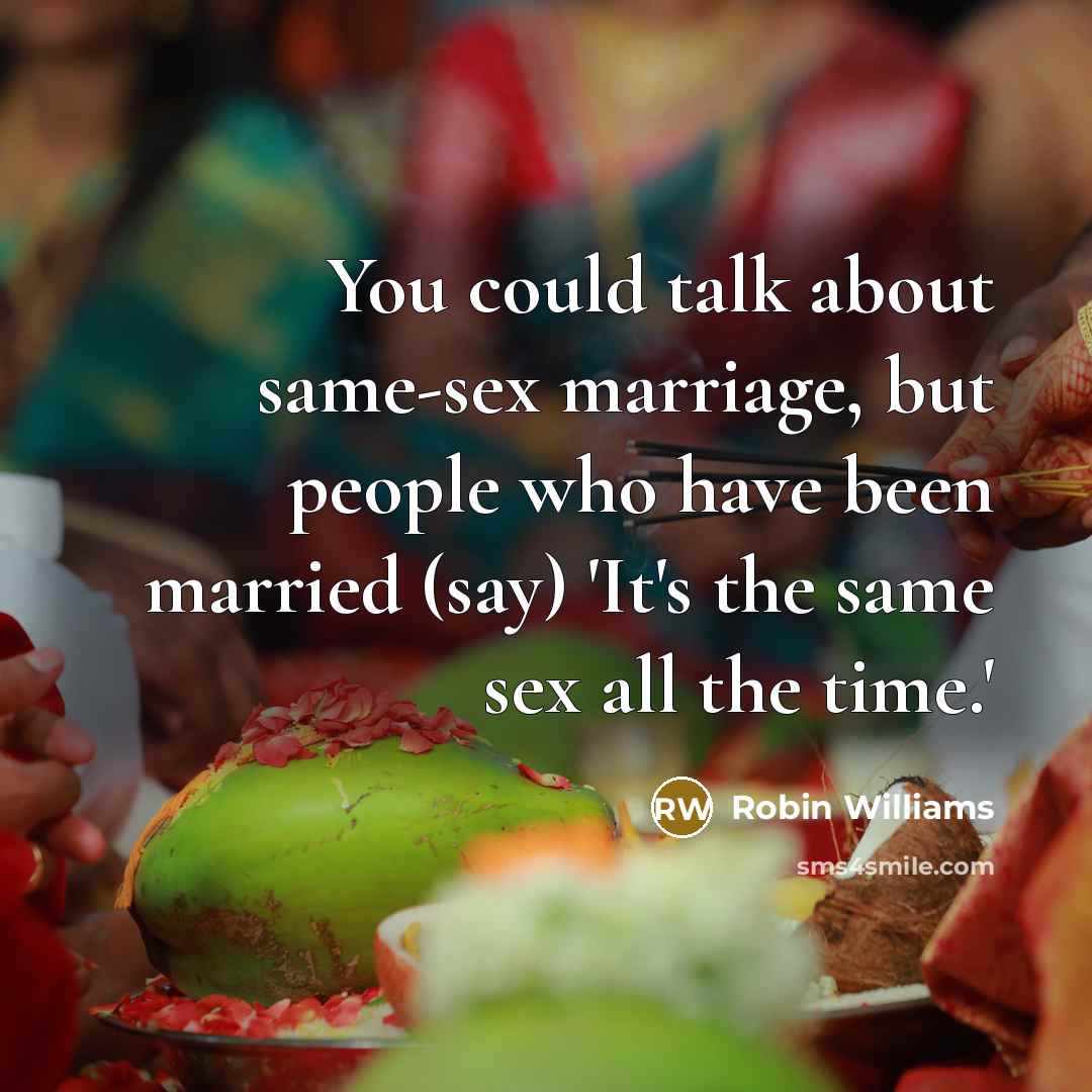 “You could talk about same-sex marriage, but people who have…” quote by Robin Williams