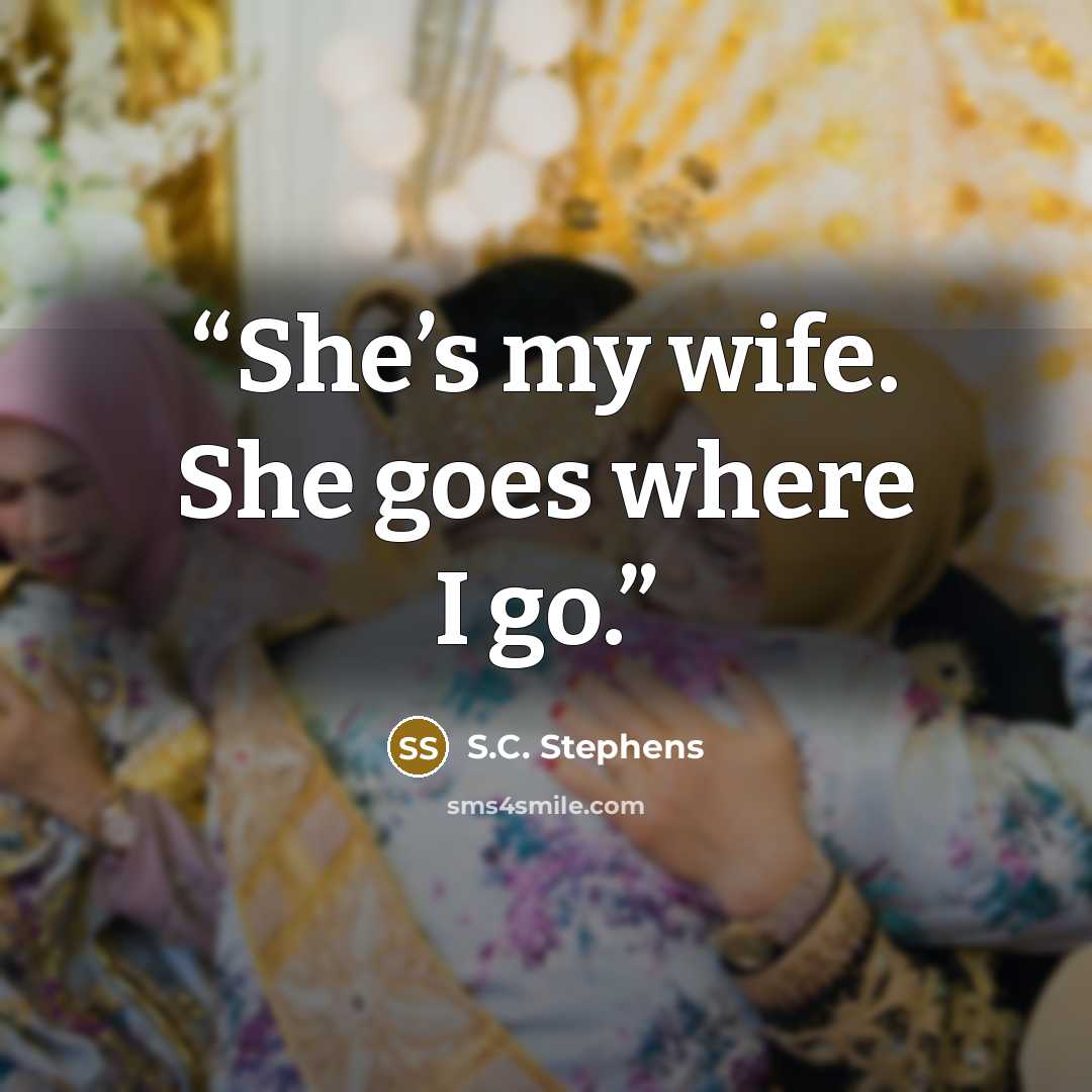 “She’s my wife. She goes where I go.” quote by S.C. Stephens
